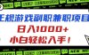 正规游戏副职兼职项目，日入1000+，小白轻松入手！