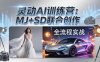 灵动AI训练营-3.0课程：MJ+SD联合创作，从婚纱大片到汽车广告，摄影后期全流程实战