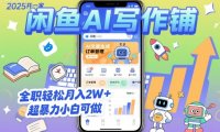 2025开一家闲鱼AI写作铺，全职轻松月入2W+，超暴力小白可做