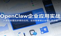 OpenClaw企业应用实战:从基础部署到多模态应用,全流程掌握企业级工具实操