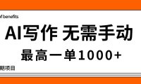 AI写作，无需手动，最高一单1000+，主副业都可以，蓝海长期项目