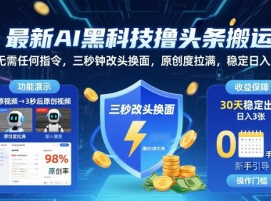 最新AI黑科技撸头条搬运，无需任何指令，三秒钟给你改头换面，原创度直接拉满，稳定日入3张【揭秘】