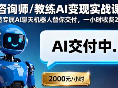 咨询师/教练AI变现实战课：打造专属AI聊天机器人替你交付，一小时收费2000