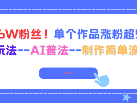 6天6W粉丝！单个作品涨粉超5W!最新玩法–AI普法–制作简单流量高