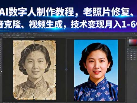 AI数字人制作教程，老照片修复、声音克隆、视频生成，技术变现月入1-6w+