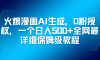 火爆漫画AI生成，0粉授权，一个日入500+全网最详细保姆级教程