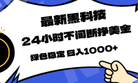 最新黑科技,24小时全天挣美金,,绿色稳定,日入1000+