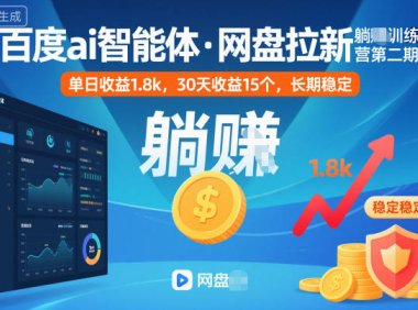 百度ai智能体·网盘拉新躺賺训练营第二期：单日收益1.8k，30天收益15个，长期稳定