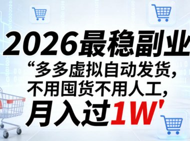 2026最稳副业:多多虚拟自动发货,不用囤货不用人工,月入过1W【揭秘】