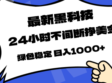 最新黑科技,24小时全天挣美金,,绿色稳定,日入1000+