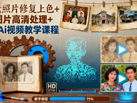 老照片修复上色+图片高清处理+Ai视频教学课程