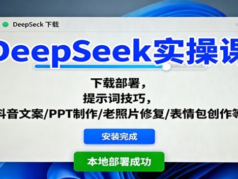DeepSeek实操课：下载部署，提示词技巧，抖音文案/PPT制作/老照片修复/表情包创作等