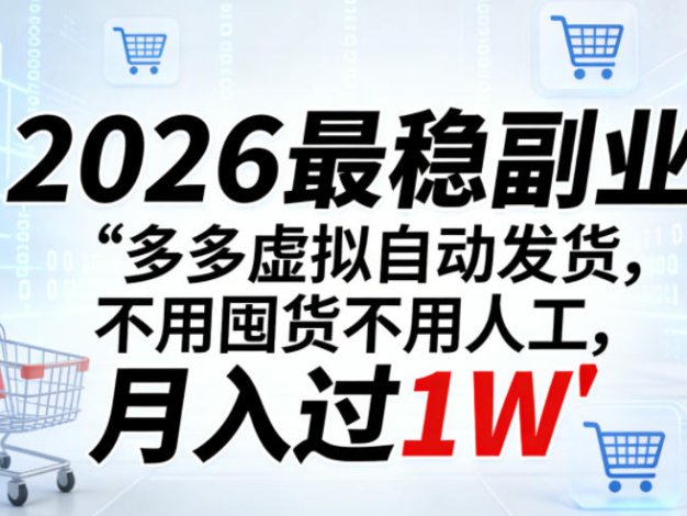 2026最稳副业：多多虚拟自动发货，不用囤货不用人工，月入过1W【揭秘】