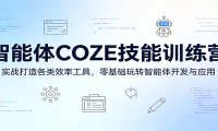 智能体COZE技能训练营:实战打造各类效率工具,零基础玩转智能体开发与应用