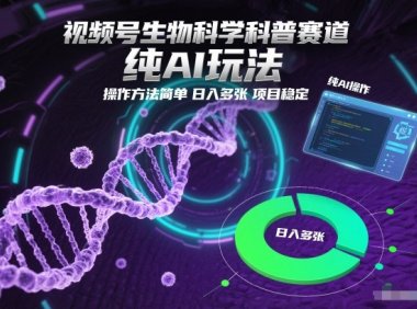视频号生物科学科普赛道，纯AI玩法，操作方法简单，日入多张，项目稳定
