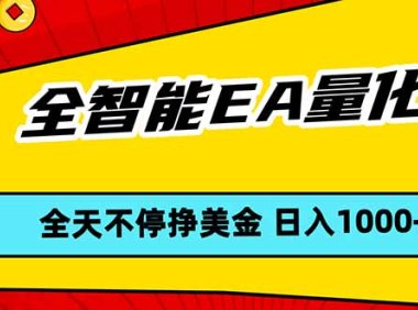 全智能EA量化,全天不间断挣美金,,小白轻松操作,日入1000+