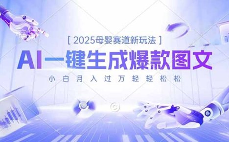 2025母婴赛道新玩法，AI一键生成爆款图文，小白月入过万轻轻松松