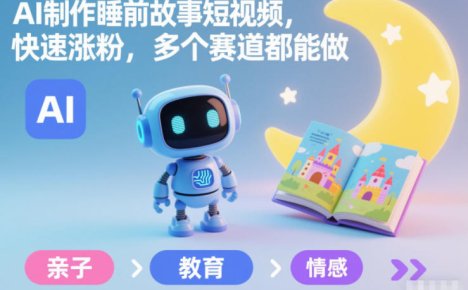 AI制作睡前故事短视频，快速涨粉，多个赛道都能做
