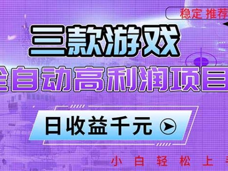 三款游戏全自动高利润项目，日收益1000+，小白轻松上手！