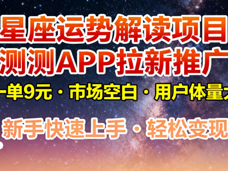 星座运势解读项目,测测APP拉新推广,9元/单,市场空白,用户体量大,新手也能快速…