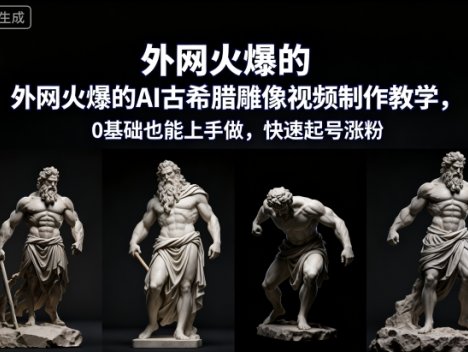 外网火爆的AI古希腊雕像视频制作教学，0基础也能上手做，快速起号涨粉