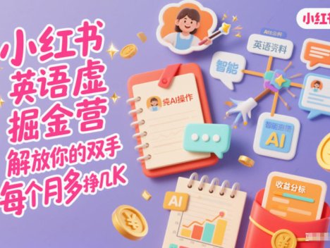 小红书英语虚拟资料掘金营，纯AI操作，解放你的双手，每个月多挣几K