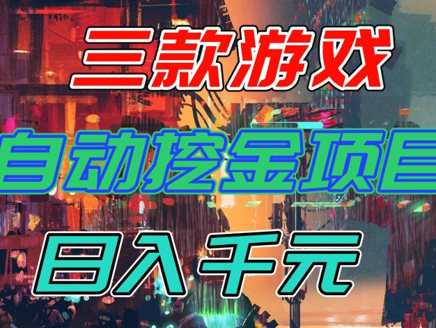 【推荐】三款游戏自动挖金项目，日入千元，永不失业的副业！