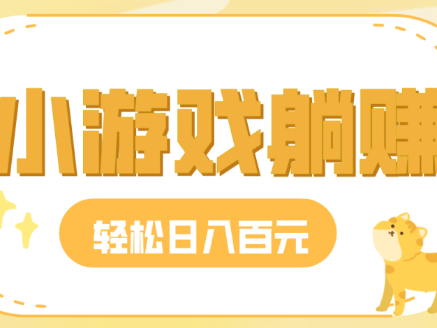 玩玩小游戏就能赚钱，一天稳定搞30-50，小白也能轻松实现躺赚