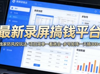 最新录屏搞钱平台，独家的防风控玩法，项目简单，一看就会，多号矩阵一天搞300+【揭秘】