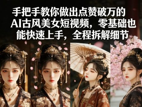 手把手教你做出点赞破万的AI古风美女短视频，零基础也能快速上手，全程拆解细节