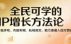 全民可学的IP增长方法论：一鱼多吃、内容布局、私域成交，助力普通人百万营收