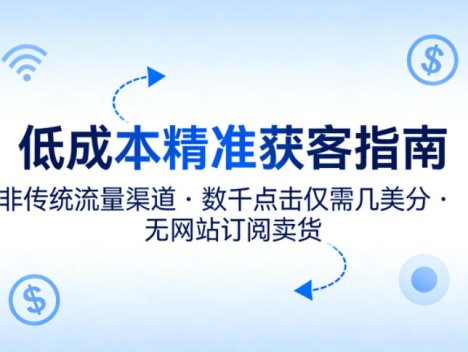 低成本精准获客指南，用非传统流量渠道，实现数千点击仅需几美分，不用网站也能搞订阅卖货