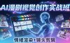 AI漫剧视觉导演思维实战班，成片全掌握，分镜设计情绪渲染一站学会