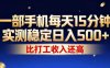 一部手机每天15分钟，实测稳定日入500+，比打工收入还高，操作简单，一看就会【揭秘】