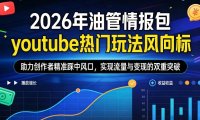 2026年油管情报包，youtube热门玩法风向标，助力创作者精准踩中风口，实现流量与变现的双重突破(更新0330)