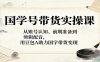 国学号带货实操课：从账号认知、前期准备到剪辑配音，用豆包AI助力国学带货变现