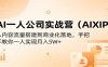 AI一人公司实战营(AIXIP)：从内容流量搭建到商业化落地，手把手教你一人实现月入5W+