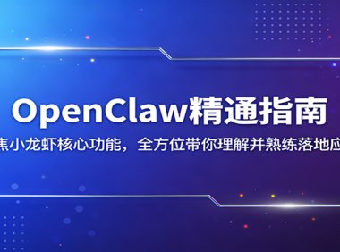 OpenClaw精通指南:聚焦小龙虾核心功能,全方位带你理解并熟练落地应用