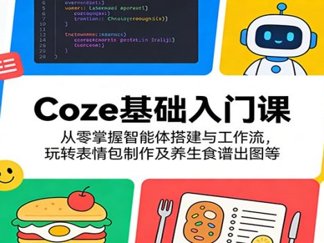 Coze基础入门课：从零掌握智能体搭建与工作流，玩转表情包制作及养生食谱出图等