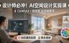 设计师必冲！AI空间设计实操课，ComfyUI+自创家全教学，告别通宵赶图，降本增效