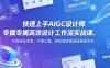 快速上手AIGC设计师专属高效设计工作流实战课，不绕专业术语、不堆工具，轻松搞定商业设计交付