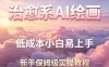 治愈系AI绘画提示词项目，低成本小白易上手，每天10分钟，新手保姆级实操教程