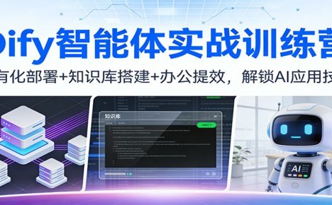 Dify智能体实战训练营:私有化部署+知识库搭建+办公提效,解锁AI应用技能