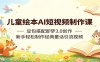 儿童绘本AI短视频制作课：豆包搭配即梦3.0创作，新手轻松制作经典童话引流视频