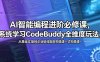 AI智能编程进阶必修课，系统学习CodeBuddy全维度玩法，从基础实操到企业级技能架构搭建一站式精通