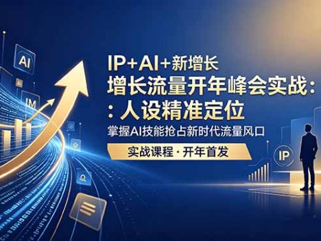 IP+AI+新增长 流量开年 峰会实战：人设精准定位 掌握AI技能抢占新时代流量风口
