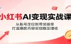 小红书AI变现实战课：从账号定位到带货接单，打造爆款内容实现稳定增收
