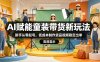AI赋能童装带货新玩法，新手从零起号，低成本制作货品视频稳定出单