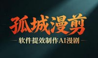 多工具提速AI漫剧创作，剧本+变现一站式学习，批量产出爆款漫剧