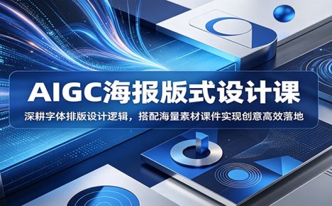 AIGC海报版式设计课：深耕字体排版设计逻辑，搭配海量素材课件实现创意高效落地